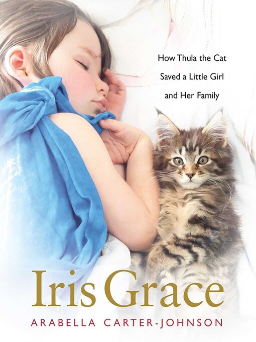 Title details for Iris Grace: How Thula the Cat Saved a Little Girl and Her Family by Arabella Carter-Johnson - Available